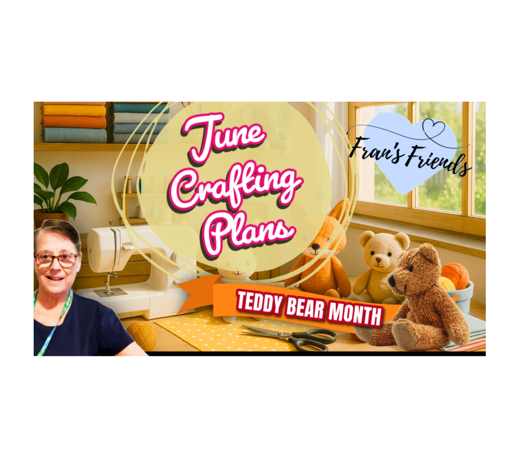 Fran’s Friends June Crafting Plans: And it’s Teddy Bear Making&nbsp;Month