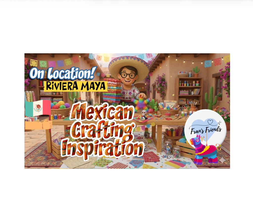 Fran on Location in Riviera Maya: Mexican Crafting Inspiration!