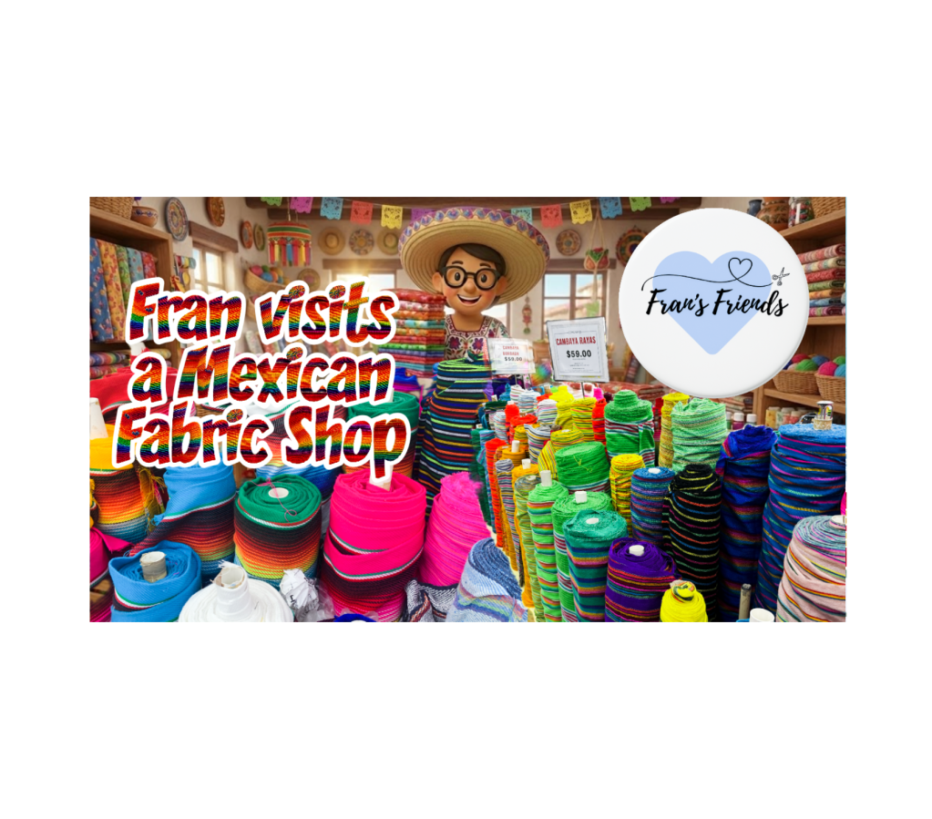 Fran visits a Mexican Fabric Shop: Such Vibrant Colours!