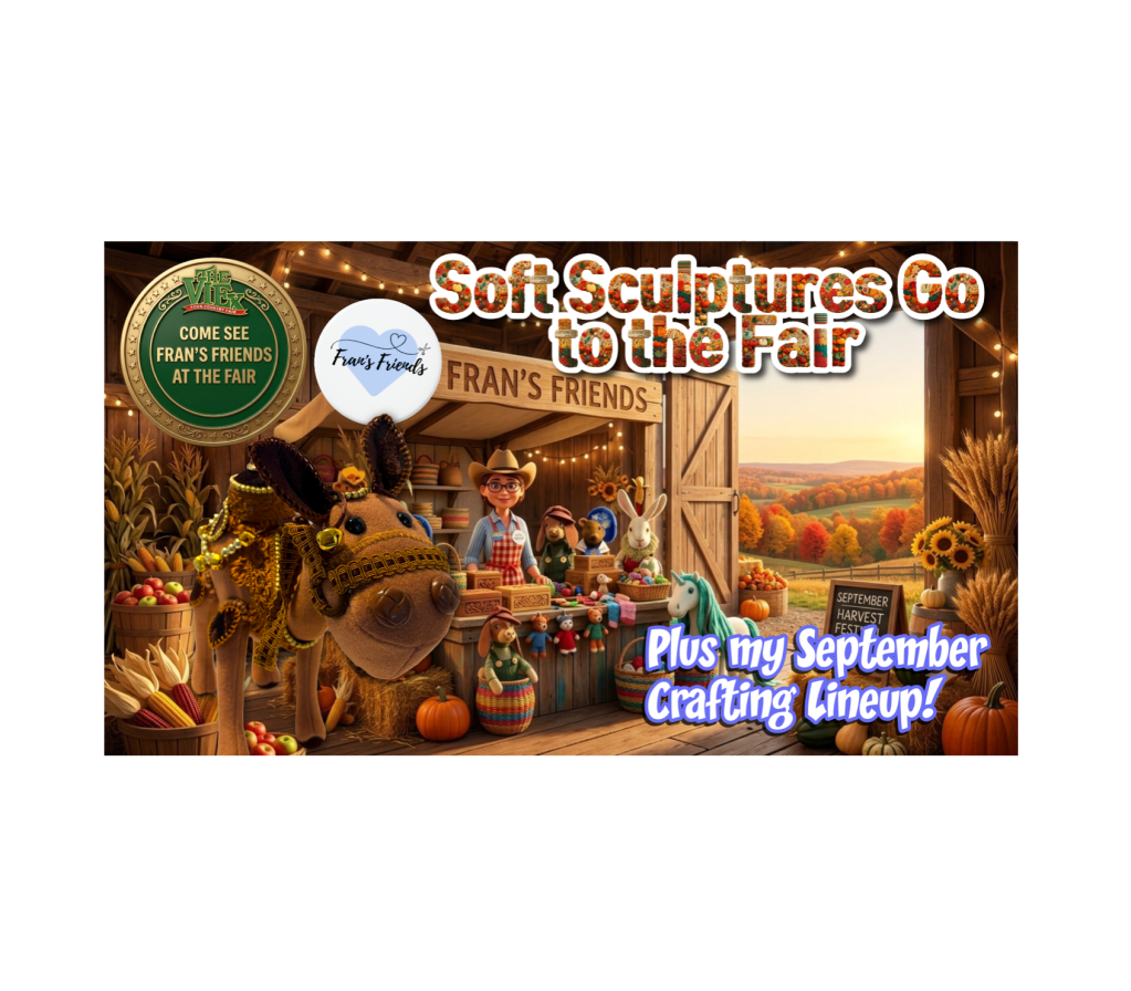 Soft Sculptures Go to the Fair (Plus Fran’s September Crafting&nbsp;Lineup)!